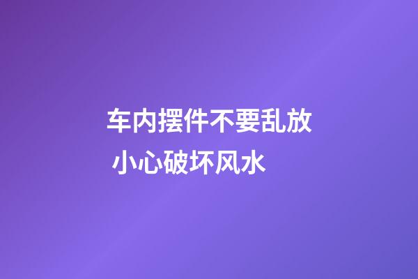 车内摆件不要乱放 小心破坏风水